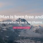 Man is Born Free, and Everywhere He is in Chains